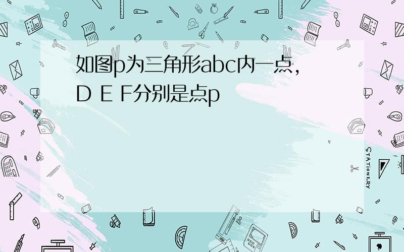 如图p为三角形abc内一点,D E F分别是点p