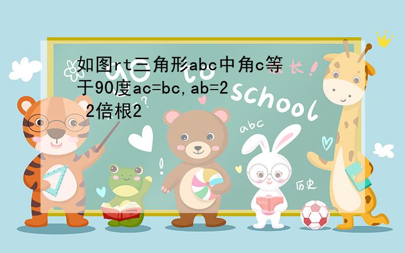 如图rt三角形abc中角c等于90度ac=bc,ab=2 2倍根2