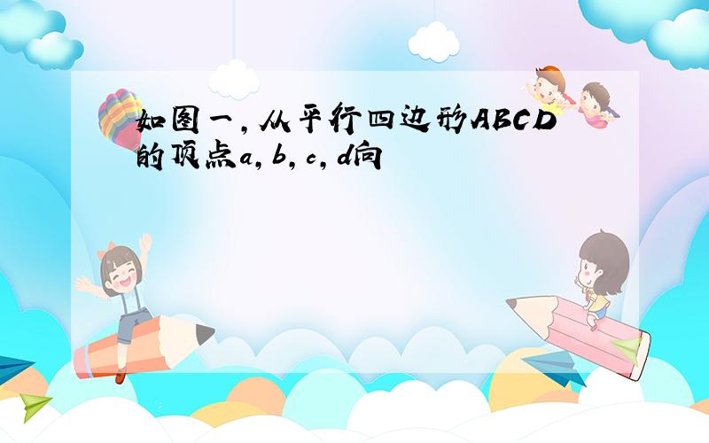 如图一,从平行四边形ABCD的顶点a,b,c,d向