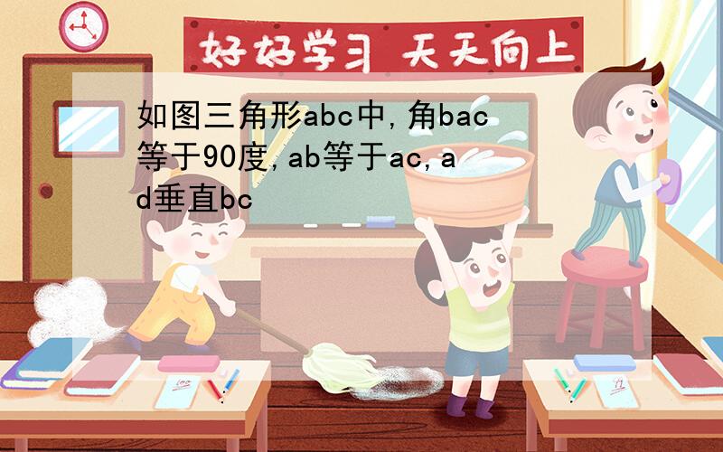 如图三角形abc中,角bac等于90度,ab等于ac,ad垂直bc