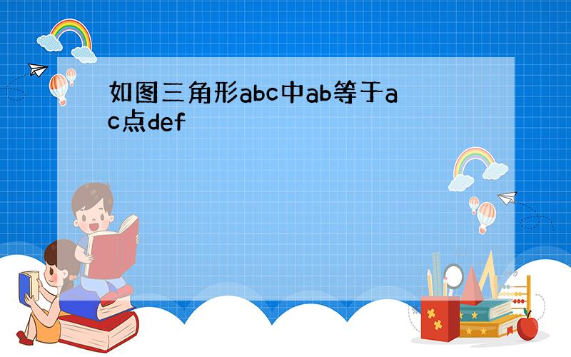 如图三角形abc中ab等于ac点def