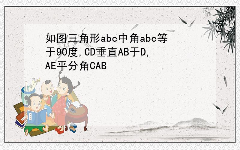 如图三角形abc中角abc等于90度,CD垂直AB于D,AE平分角CAB