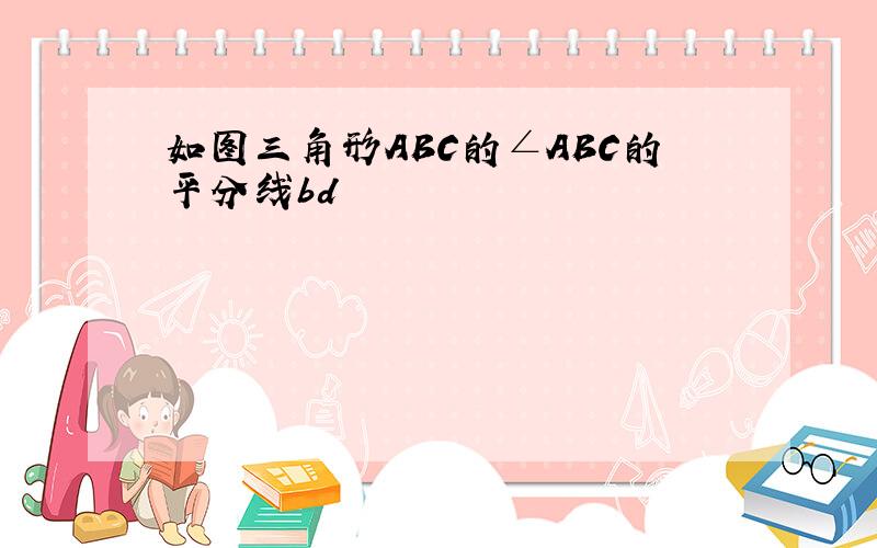 如图三角形ABC的∠ABC的平分线bd