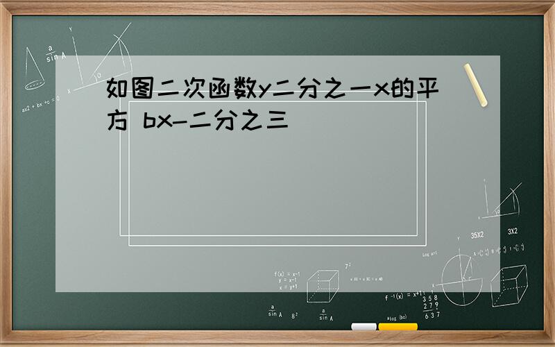 如图二次函数y二分之一x的平方 bx-二分之三