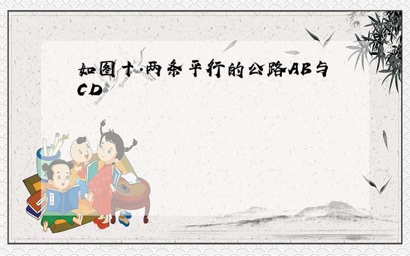 如图十.两条平行的公路AB与CD