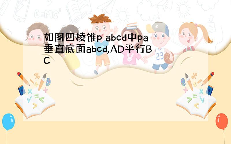 如图四棱锥p abcd中pa垂直底面abcd,AD平行BC