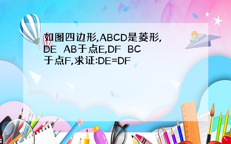 如图四边形,ABCD是菱形,DE⊥AB于点E,DF⊥BC于点F,求证:DE=DF