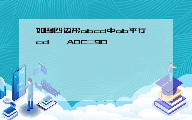 如图四边形abcd中ab平行cd,∠ADC=90°