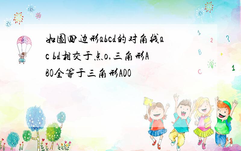 如图四边形abcd的对角线ac bd相交于点o,三角形ABO全等于三角形ADO