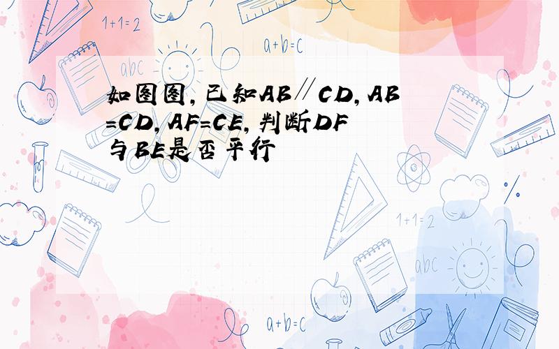 如图图,已知AB∥CD,AB=CD,AF=CE,判断DF与BE是否平行