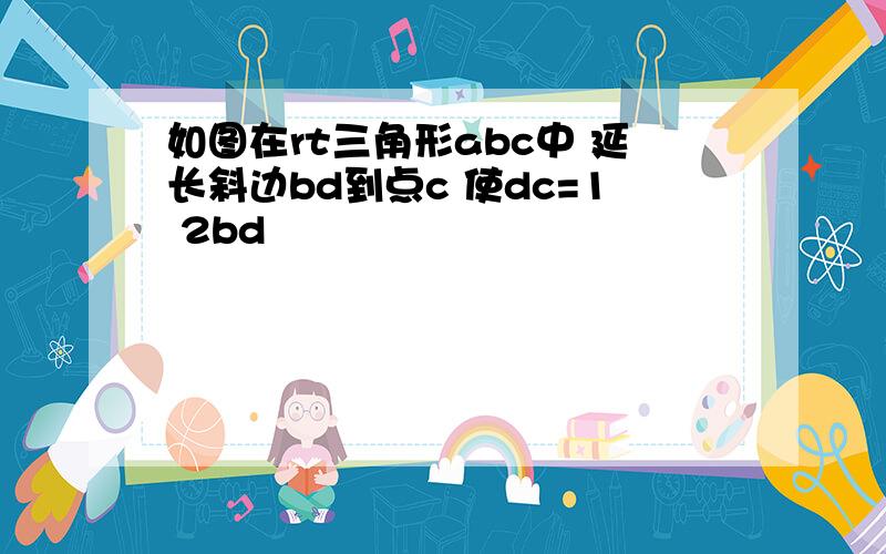 如图在rt三角形abc中 延长斜边bd到点c 使dc=1 2bd