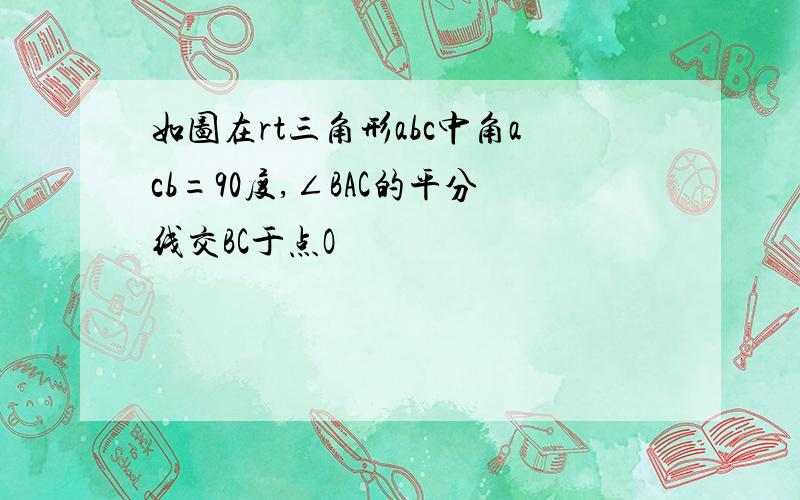 如图在rt三角形abc中角acb=90度,∠BAC的平分线交BC于点O