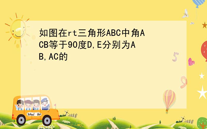 如图在rt三角形ABC中角ACB等于90度D,E分别为AB,AC的