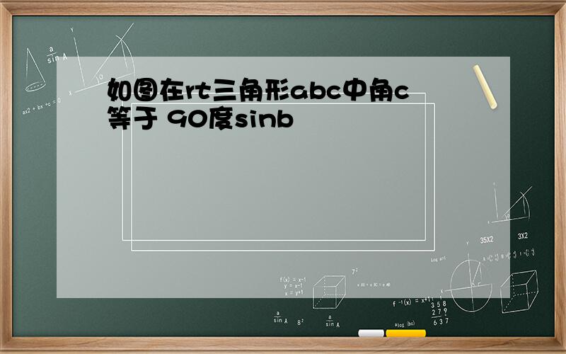 如图在rt三角形abc中角c等于 90度sinb