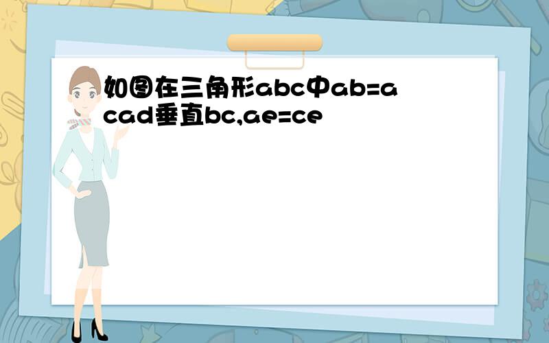 如图在三角形abc中ab=acad垂直bc,ae=ce