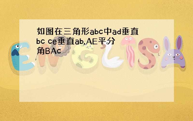 如图在三角形abc中ad垂直bc ce垂直ab,AE平分角BAc