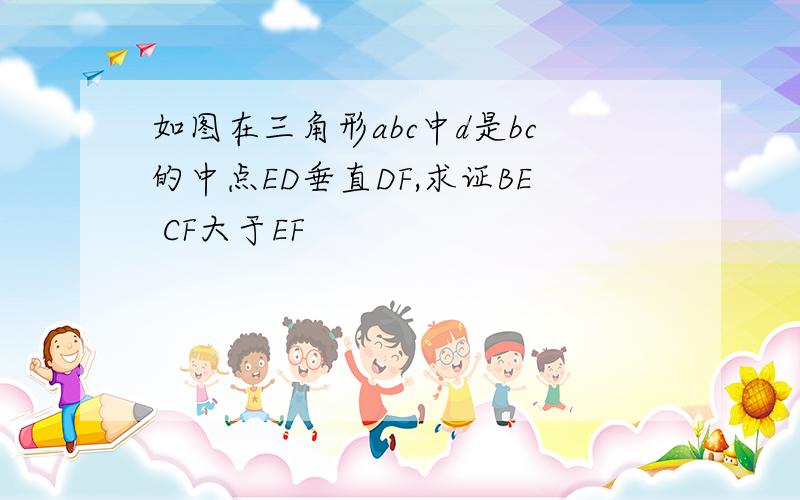 如图在三角形abc中d是bc的中点ED垂直DF,求证BE CF大于EF