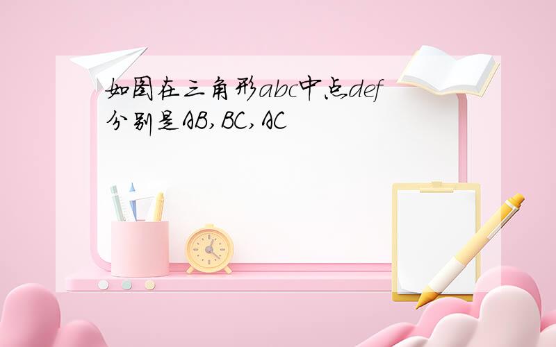 如图在三角形abc中点def分别是AB,BC,AC