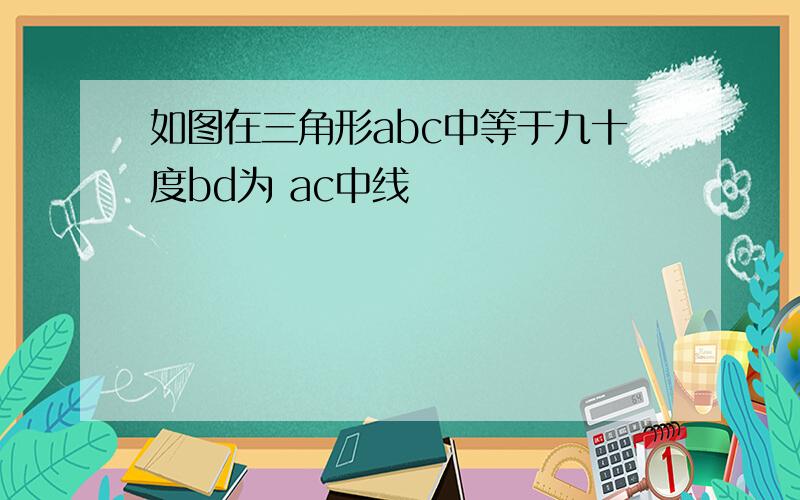 如图在三角形abc中等于九十度bd为 ac中线