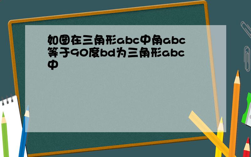 如图在三角形abc中角abc等于90度bd为三角形abc中