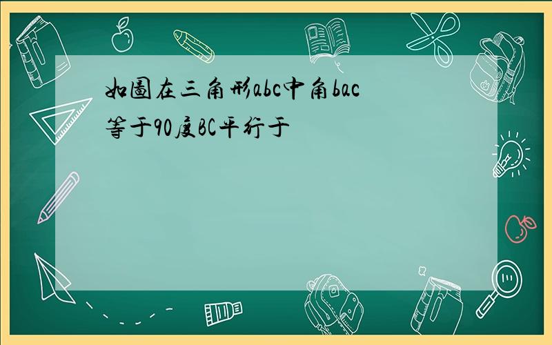 如图在三角形abc中角bac等于90度BC平行于