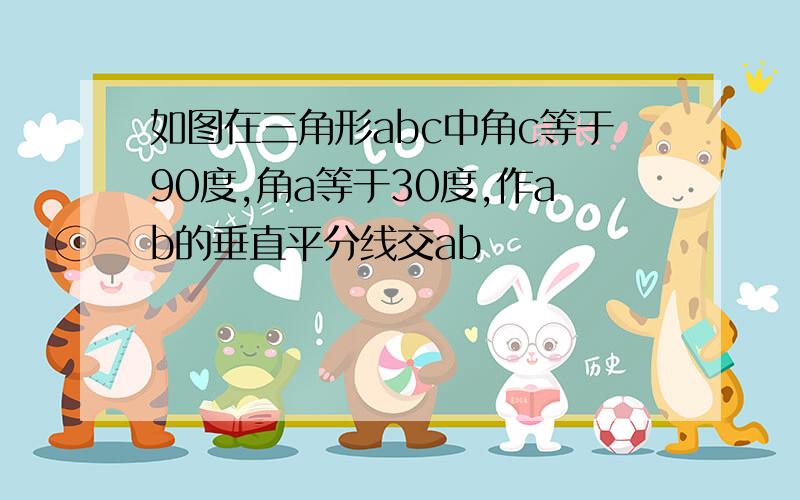 如图在三角形abc中角c等于90度,角a等于30度,作ab的垂直平分线交ab