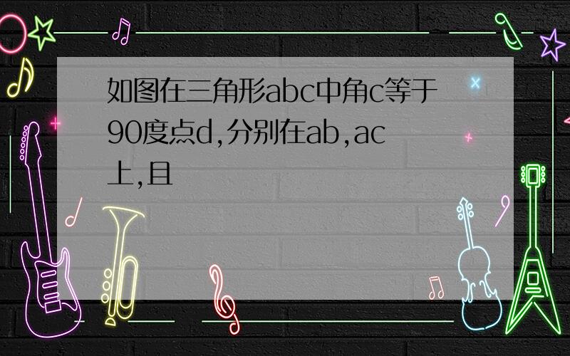 如图在三角形abc中角c等于90度点d,分别在ab,ac上,且