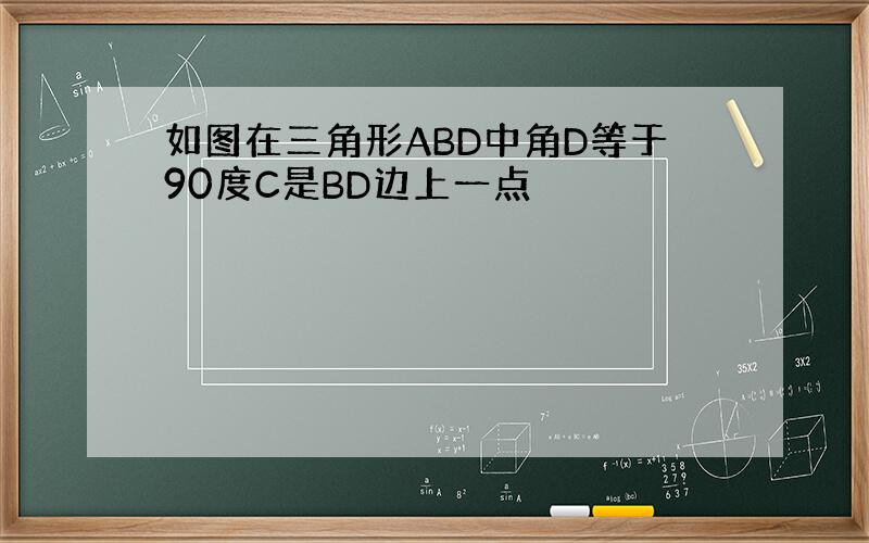 如图在三角形ABD中角D等于90度C是BD边上一点