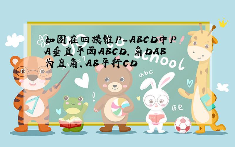 如图在四棱锥P-ABCD中PA垂直平面ABCD,角DAB为直角,AB平行CD