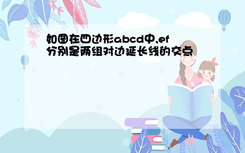 如图在四边形abcd中,ef分别是两组对边延长线的交点