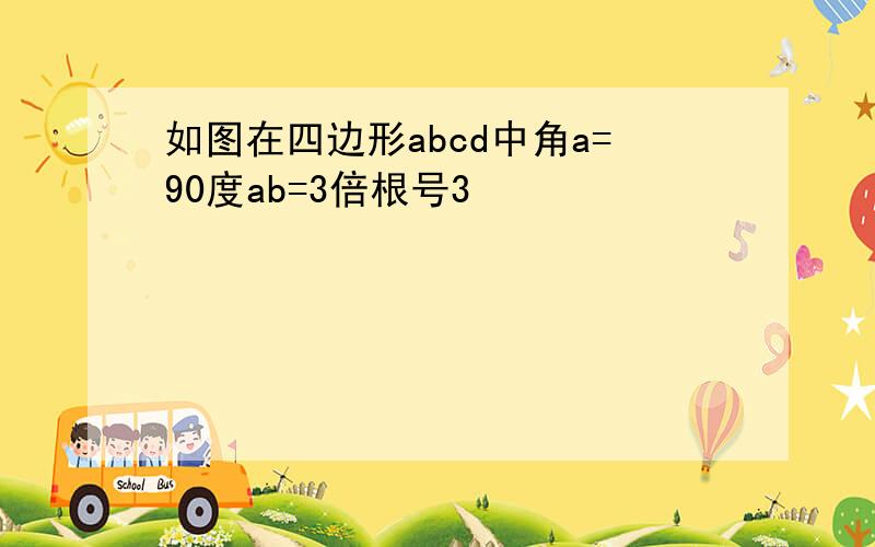 如图在四边形abcd中角a=90度ab=3倍根号3