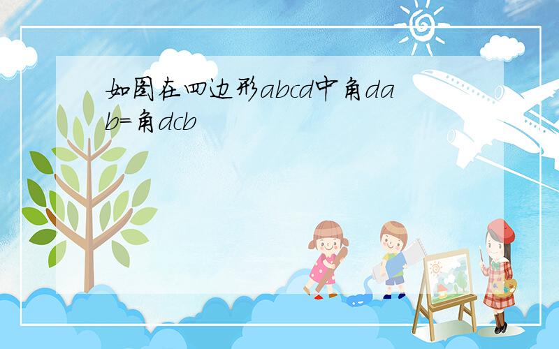 如图在四边形abcd中角dab=角dcb