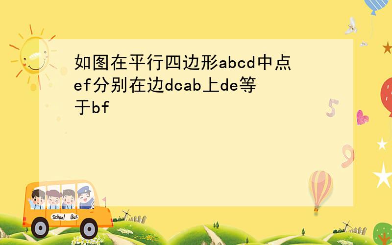 如图在平行四边形abcd中点ef分别在边dcab上de等于bf