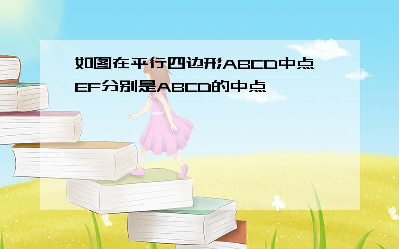 如图在平行四边形ABCD中点EF分别是ABCD的中点