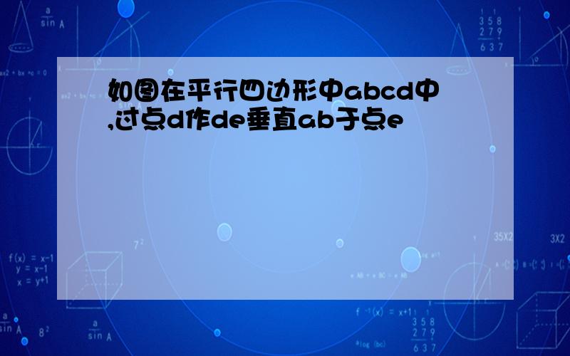 如图在平行四边形中abcd中,过点d作de垂直ab于点e