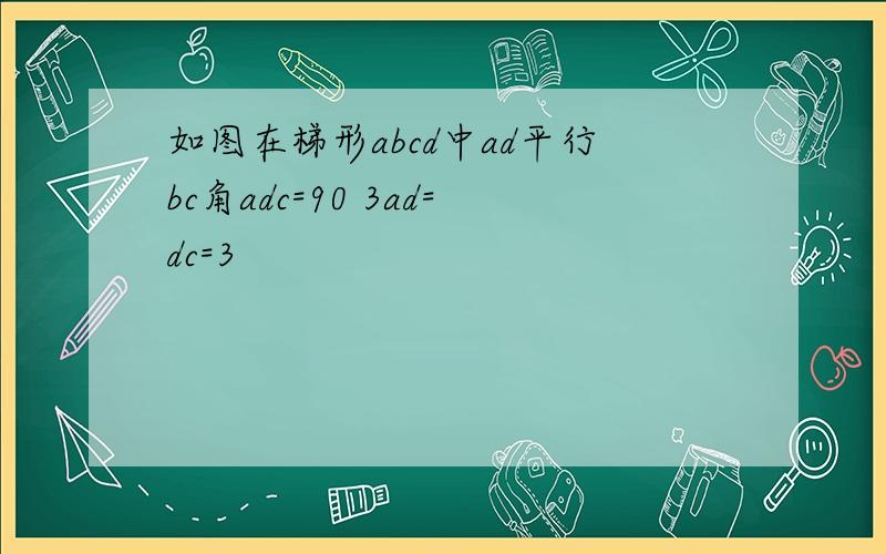 如图在梯形abcd中ad平行bc角adc=90 3ad=dc=3