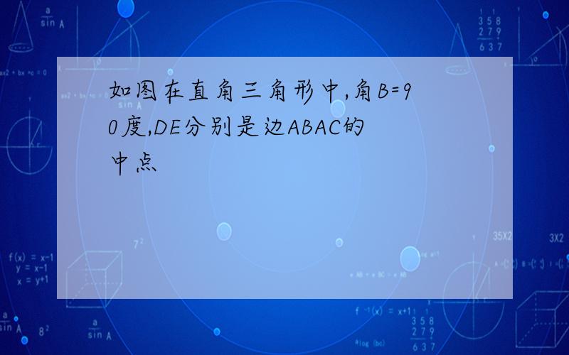 如图在直角三角形中,角B=90度,DE分别是边ABAC的中点