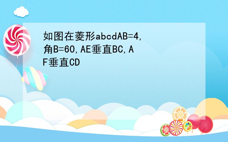 如图在菱形abcdAB=4,角B=60,AE垂直BC,AF垂直CD