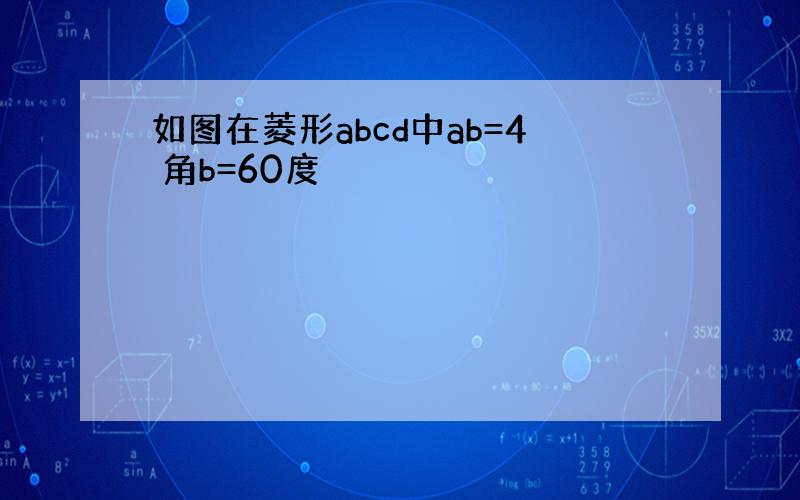 如图在菱形abcd中ab=4 角b=60度