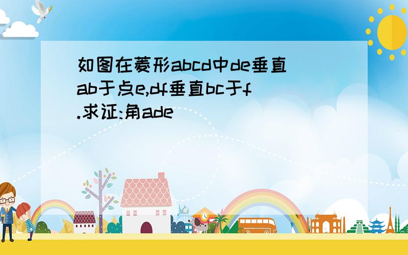 如图在菱形abcd中de垂直ab于点e,df垂直bc于f.求证:角ade