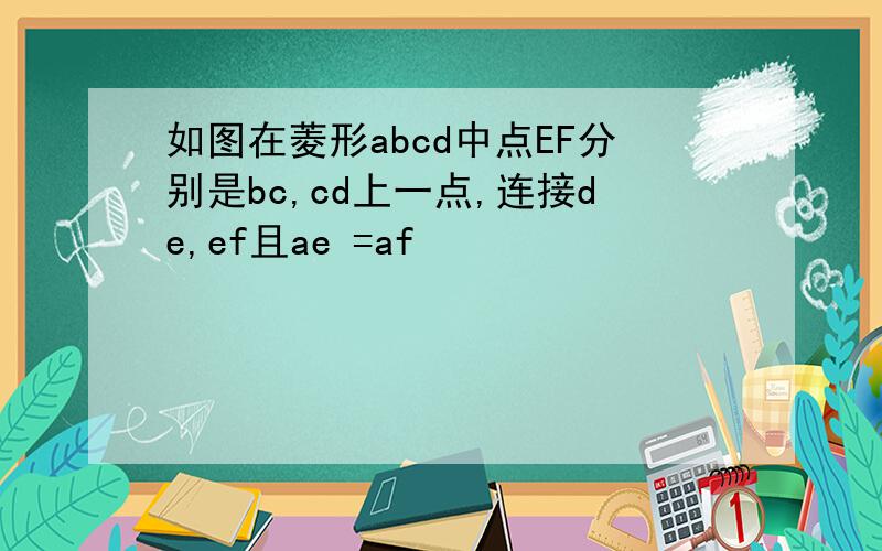 如图在菱形abcd中点EF分别是bc,cd上一点,连接de,ef且ae =af