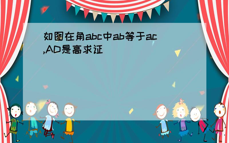 如图在角abc中ab等于ac,AD是高求证