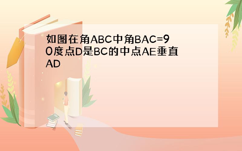 如图在角ABC中角BAC=90度点D是BC的中点AE垂直AD