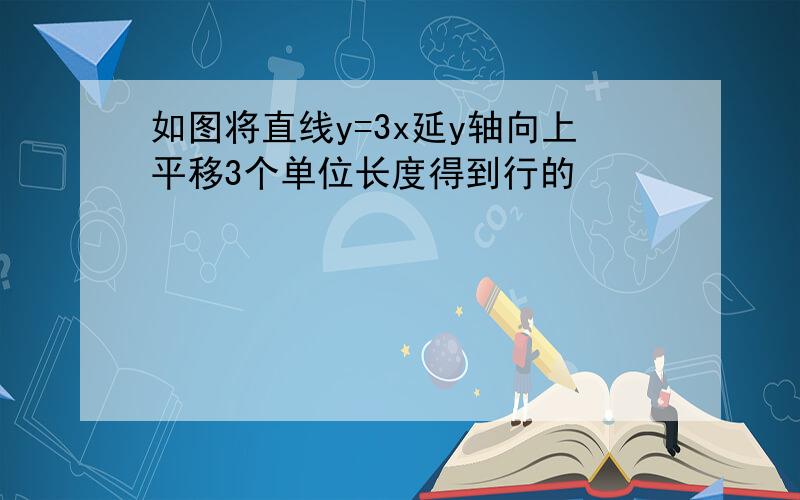 如图将直线y=3x延y轴向上平移3个单位长度得到行的