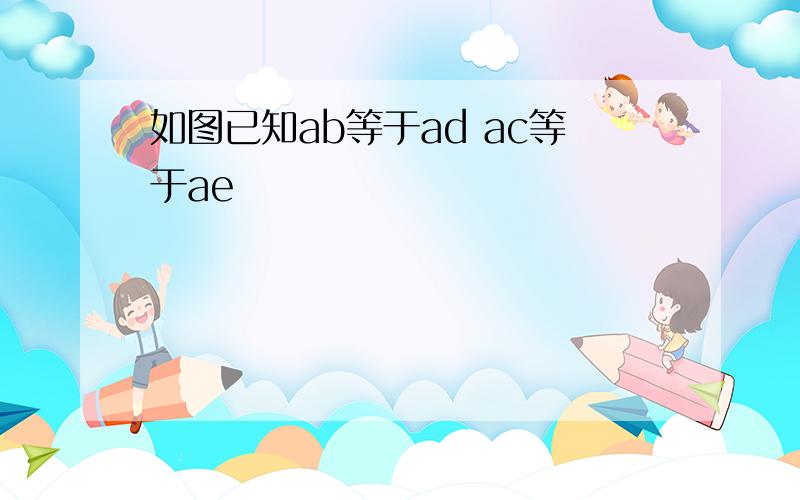 如图已知ab等于ad ac等于ae