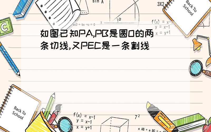 如图已知PA,PB是圆O的两条切线,又PEC是一条割线