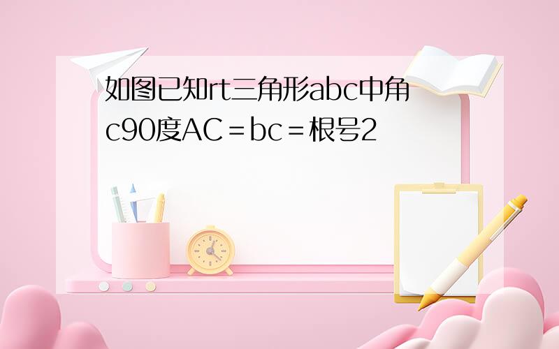 如图已知rt三角形abc中角c90度AC＝bc＝根号2