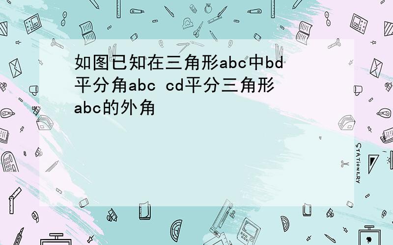 如图已知在三角形abc中bd平分角abc cd平分三角形abc的外角