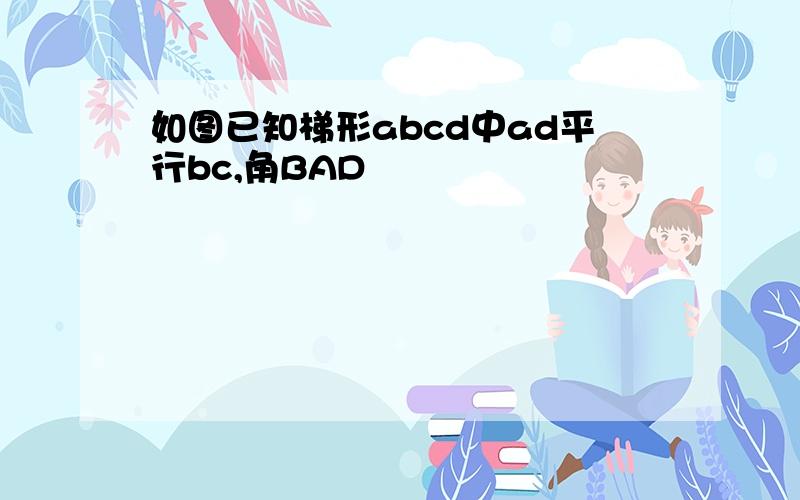 如图已知梯形abcd中ad平行bc,角BAD