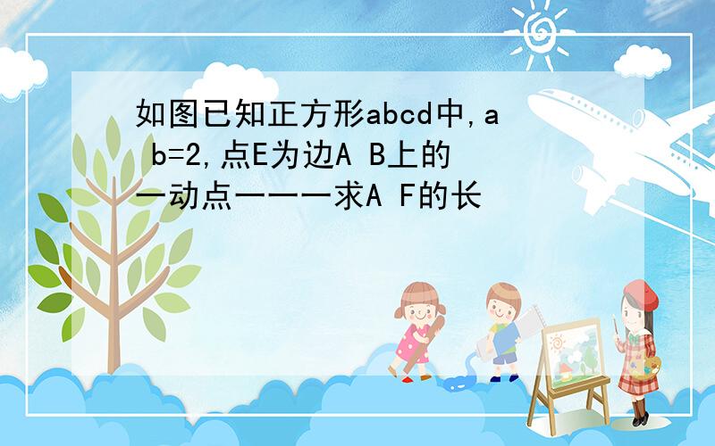 如图已知正方形abcd中,a b=2,点E为边A B上的一动点一一一求A F的长